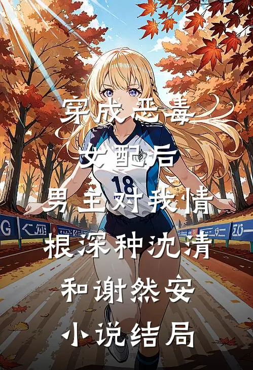 穿成恶毒女配后，男主对我情根深种沈清和谢然安小说结局
