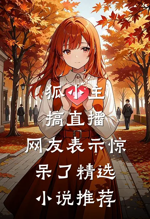 狐小主搞直播，网友表示惊呆了精选小说推荐