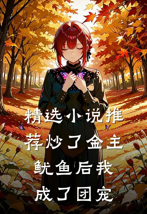 精选小说推荐炒了金主鱿鱼后我成了团宠