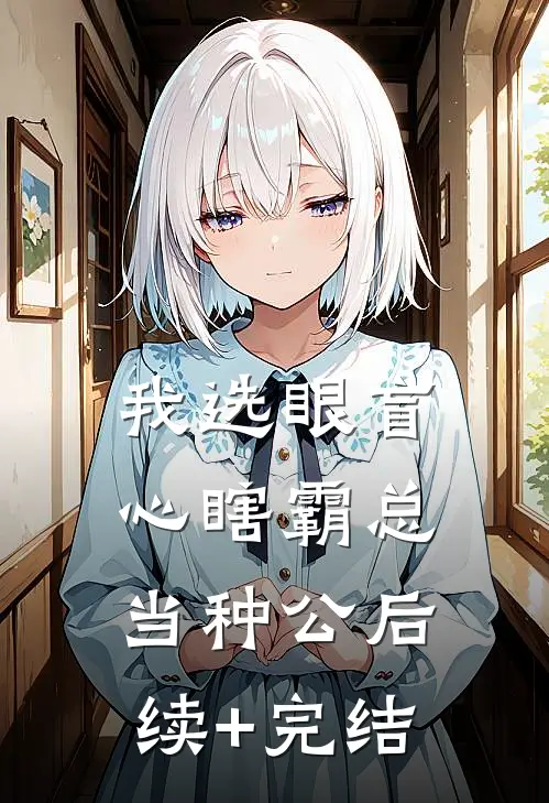 我选眼盲心瞎霸总当种公后续+完结