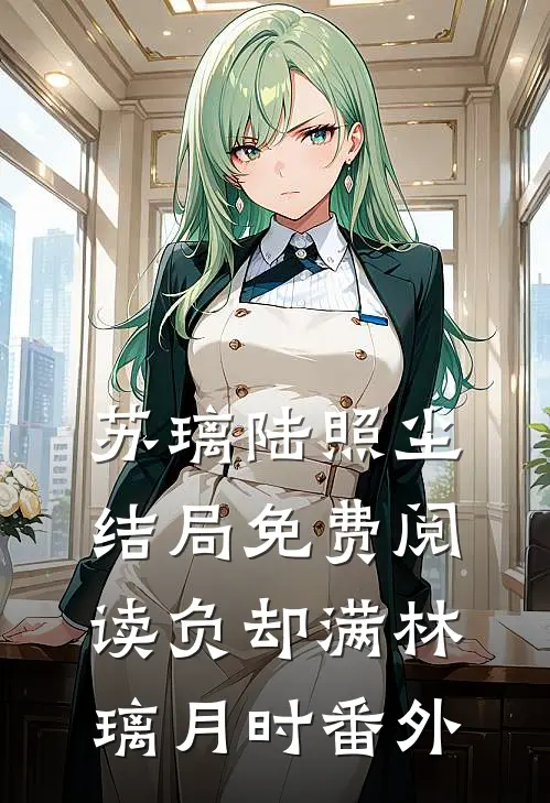 苏璃陆照尘结局免费阅读负却满林璃月时番外