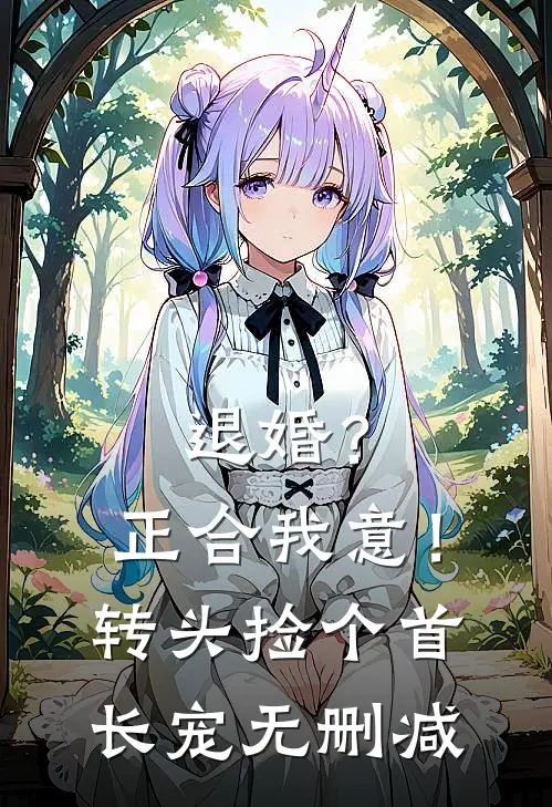 退婚？正合我意！转头捡个首长宠无删减