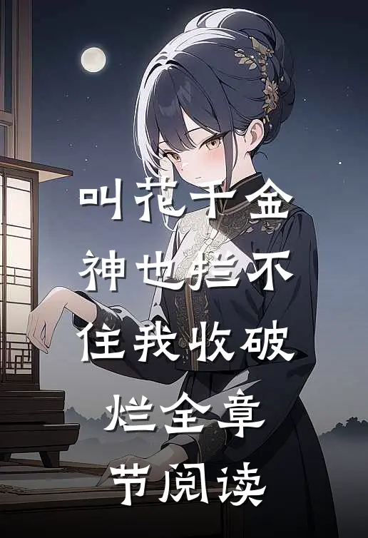 叫花千金：神也拦不住我收破烂全章节阅读