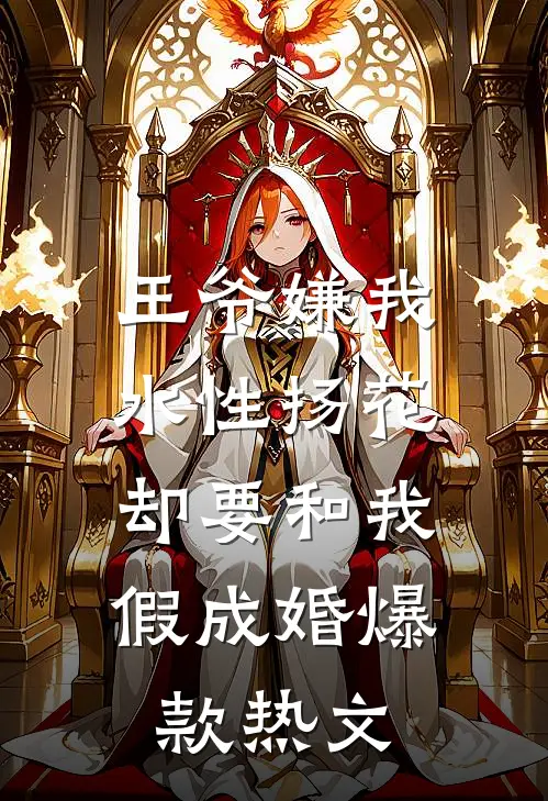 王爷嫌我水性扬花，却要和我假成婚爆款热文