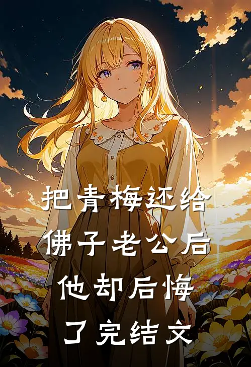 把青梅还给佛子老公后，他却后悔了完结文