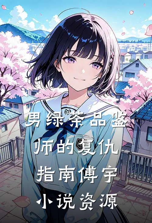 男绿茶品鉴师的复仇指南傅宇小说资源