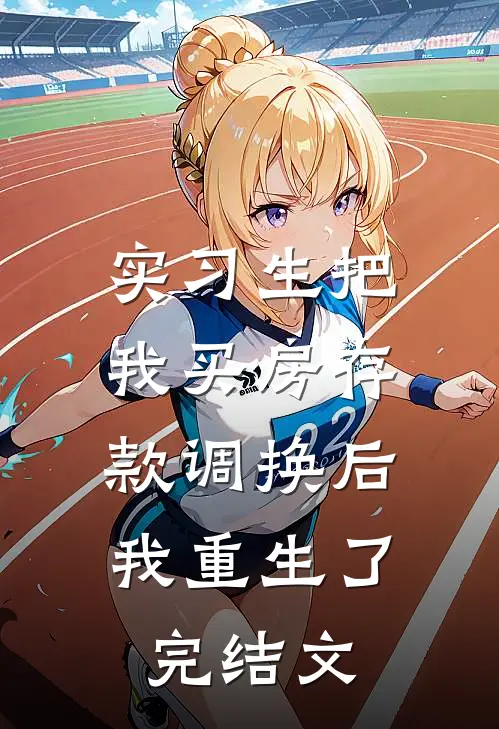 实习生把我买房存款调换后，我重生了完结文