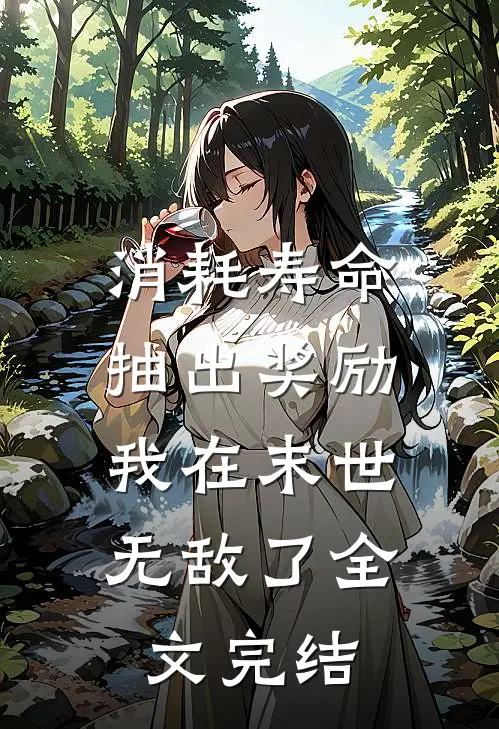 消耗寿命抽出奖励，我在末世无敌了全文完结