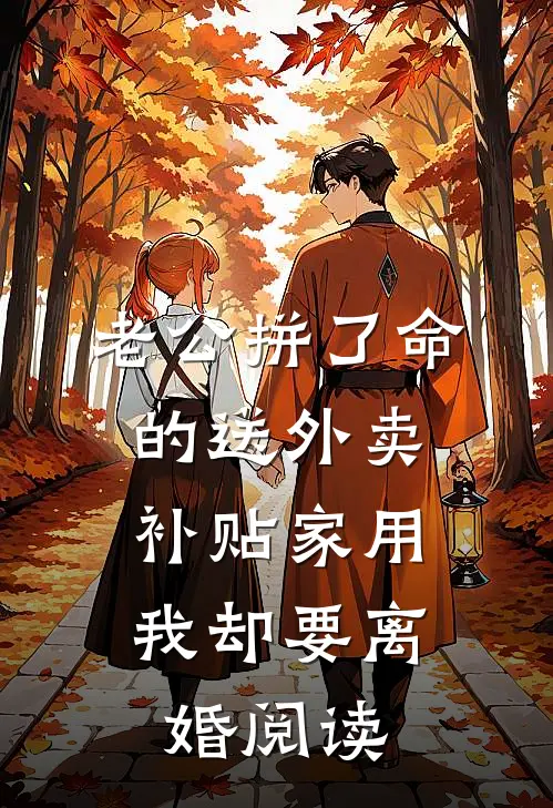 老公拼了命的送外卖补贴家用，我却要离婚阅读