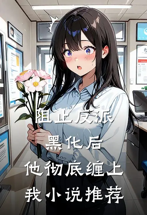 阻止反派黑化后，他彻底缠上我小说推荐