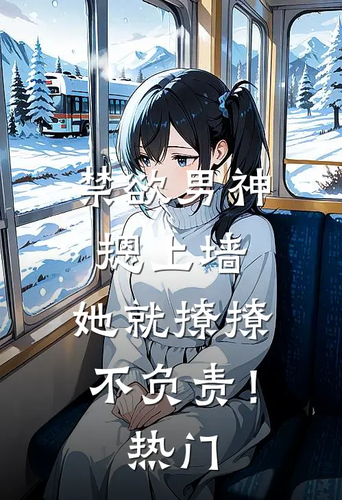 禁欲男神摁上墙，她就撩撩不负责！热门