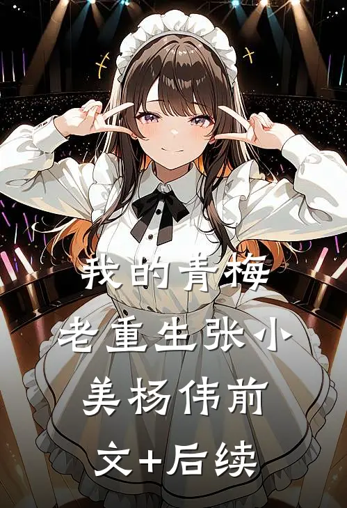我的青梅，老重生张小美杨伟前文+后续