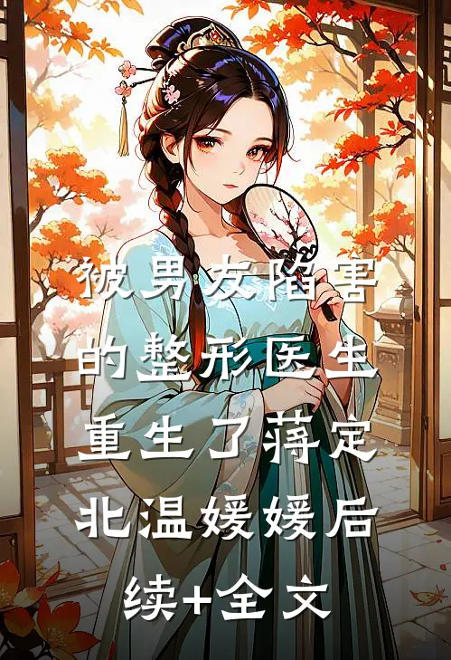 被男友陷害的整形医生重生了蒋定北温媛媛后续+全文