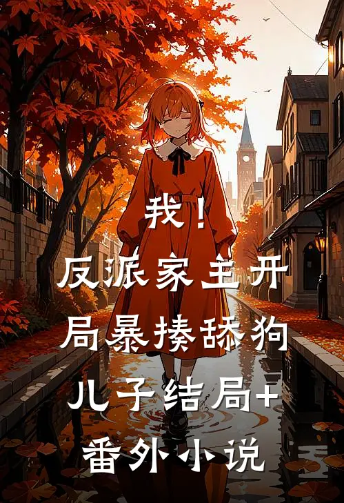 我！反派家主，开局暴揍舔狗儿子结局+番外小说