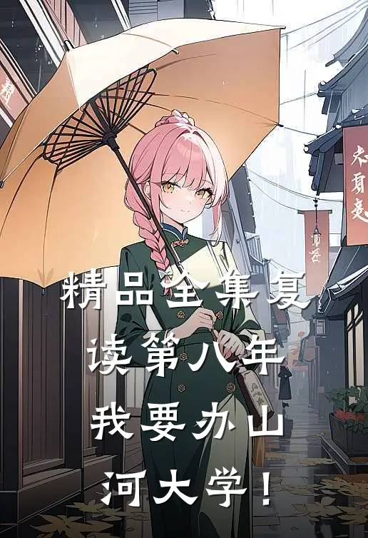 精品全集复读第八年我要办山河大学！
