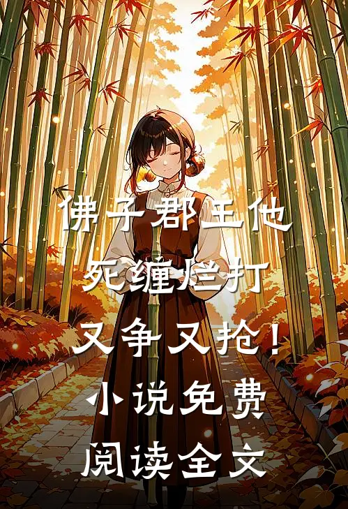 佛子郡王他死缠烂打，又争又抢！小说免费阅读全文