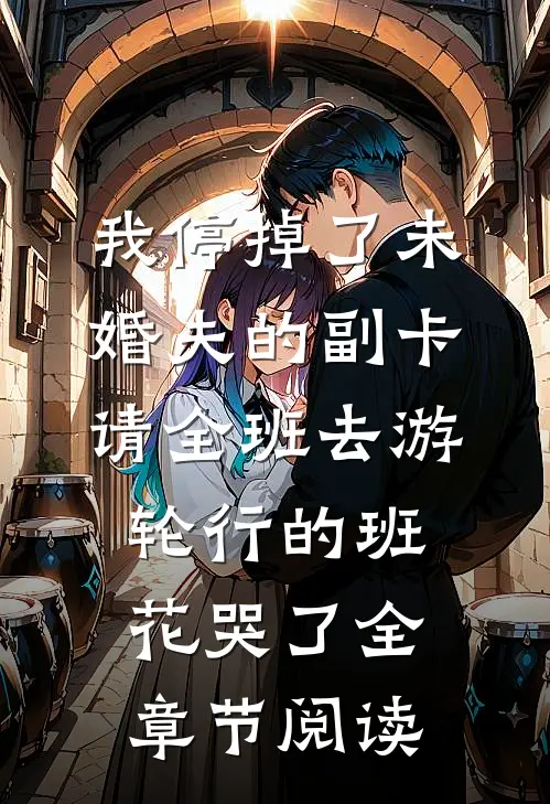 我停掉了未婚夫的副卡，请全班去游轮行的班花哭了全章节阅读