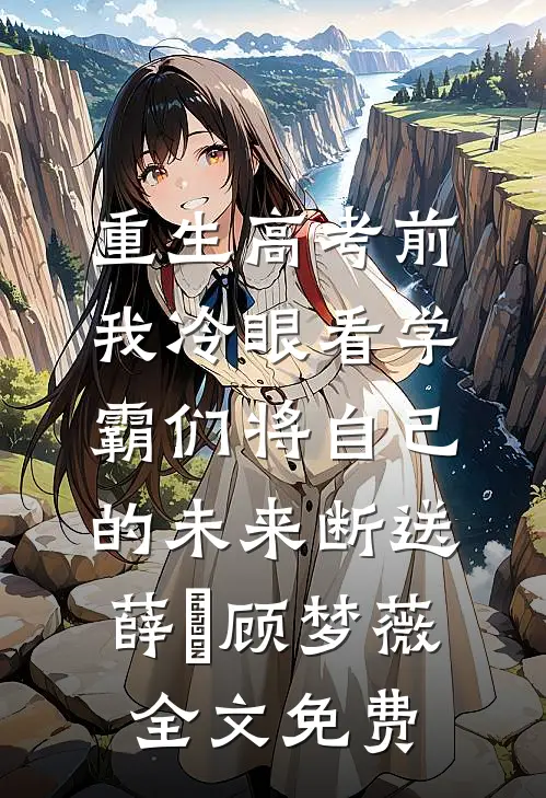 重生高考前，我冷眼看学霸们将自己的未来断送薛琤顾梦薇全文免费