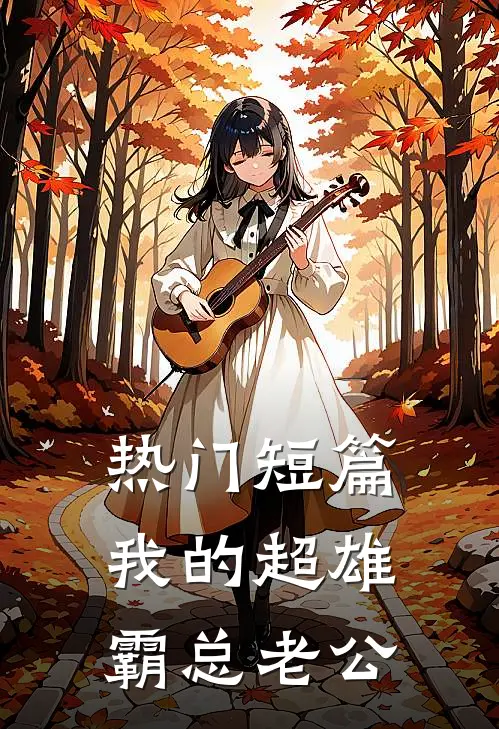 热门短篇我的超雄霸总老公