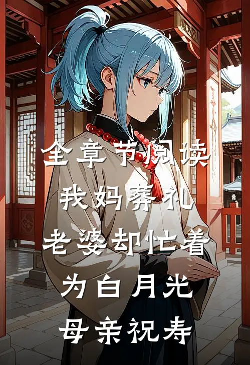 全章节阅读我妈葬礼，老婆却忙着为白月光母亲祝寿