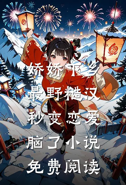娇娇下乡，最野糙汉秒变恋爱脑了小说免费阅读