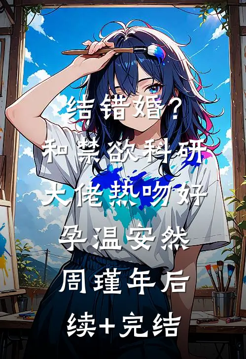结错婚？和禁欲科研大佬热吻好孕温安然周瑾年后续+完结
