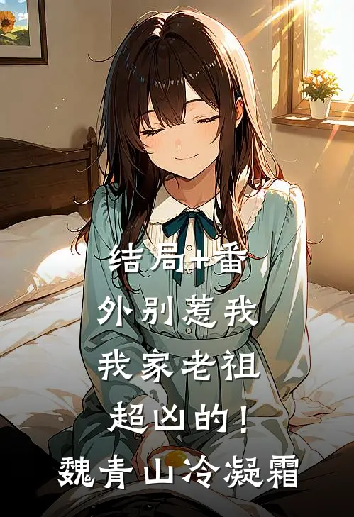 结局+番外别惹我，我家老祖超凶的！魏青山冷凝霜