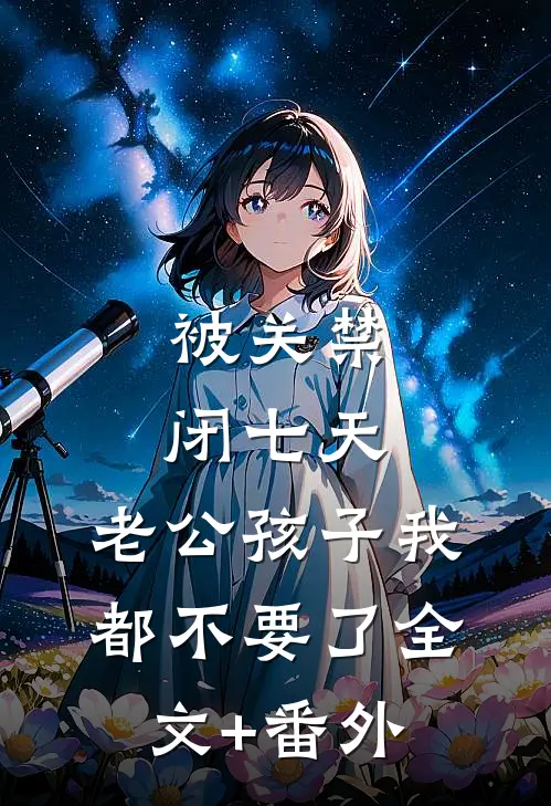 被关禁闭七天，老公孩子我都不要了全文+番外