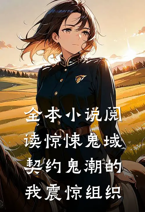 全本小说阅读惊悚鬼域：契约鬼潮的我震惊组织