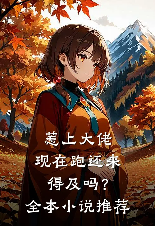 惹上大佬，现在跑还来得及吗？全本小说推荐