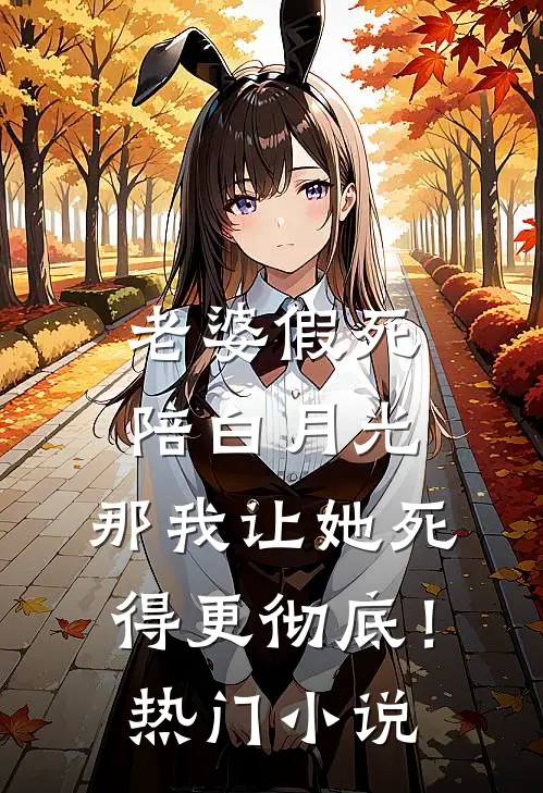 老婆假死陪白月光，那我让她死得更彻底！热门小说