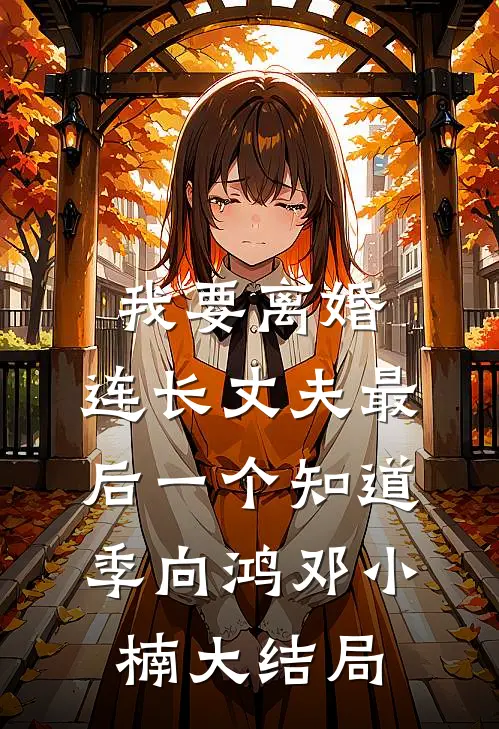 我要离婚，连长丈夫最后一个知道季向鸿邓小楠大结局