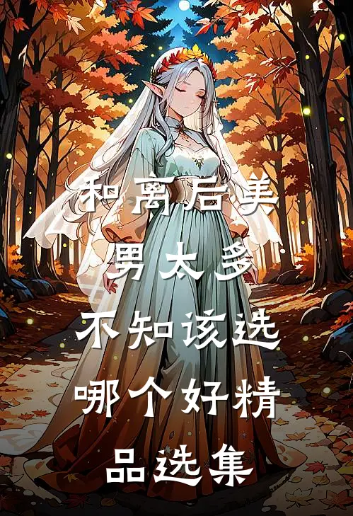 和离后美男太多，不知该选哪个好精品选集