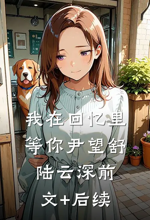 我在回忆里等你尹望舒陆云深前文+后续