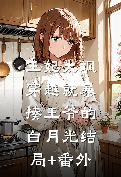 王妃太飒，穿越就暴揍王爷的白月光结局+番外