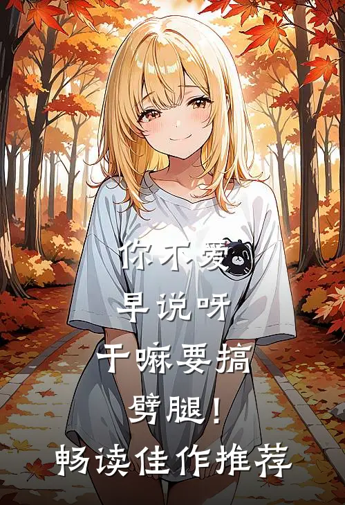 你不爱早说呀，干嘛要搞劈腿！畅读佳作推荐