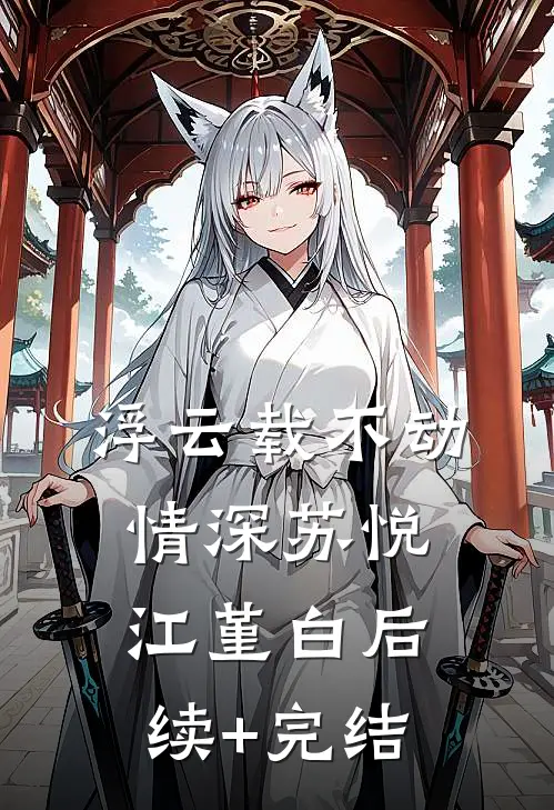 浮云载不动情深苏悦江堇白后续+完结