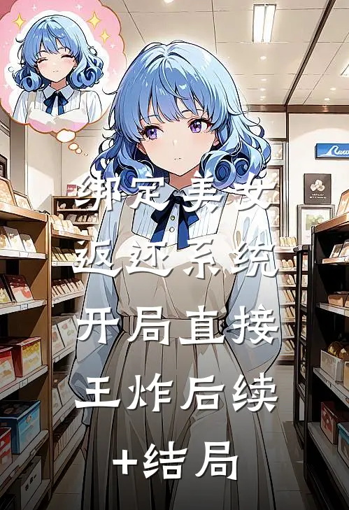 绑定美女返还系统，开局直接王炸后续+结局
