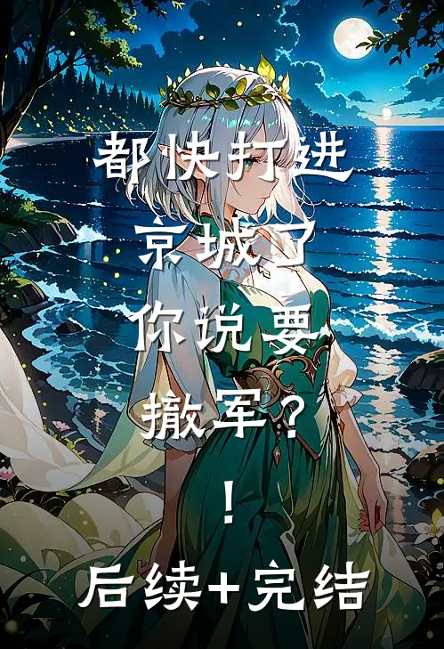 都快打进京城了，你说要撤军？！后续+完结