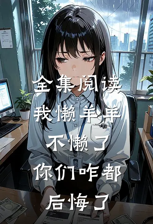 全集阅读我懒羊羊不懒了，你们咋都后悔了