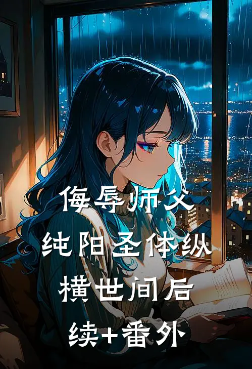 侮辱师父，纯阳圣体纵横世间后续+番外