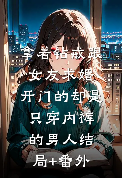 拿着钻戒跟女友求婚，开门的却是只穿内裤的男人结局+番外