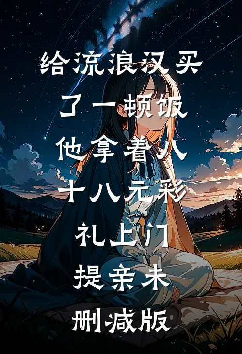 给流浪汉买了一顿饭，他拿着八十八元彩礼上门提亲未删减版