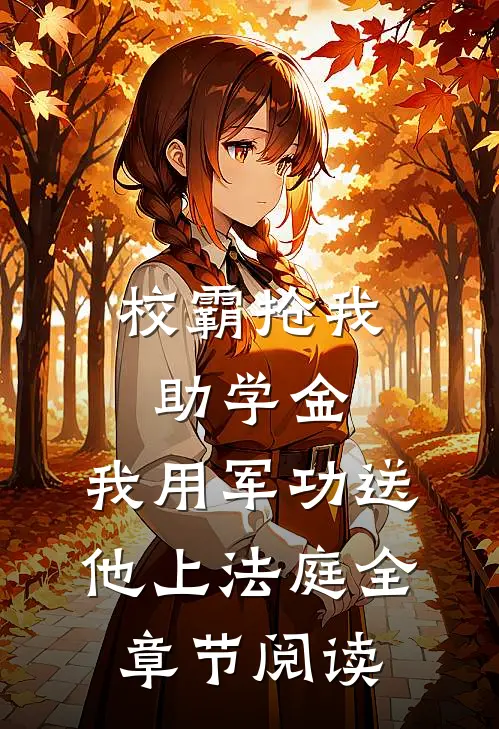 校霸抢我助学金，我用军功送他上法庭全章节阅读