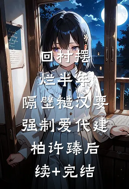 回村摆烂半年，隔壁糙汉要强制爱代建柏许臻后续+完结