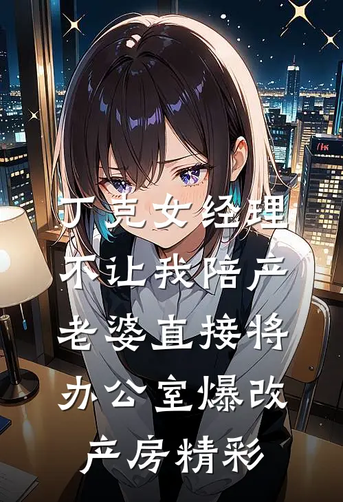 丁克女经理不让我陪产，老婆直接将办公室爆改产房精彩