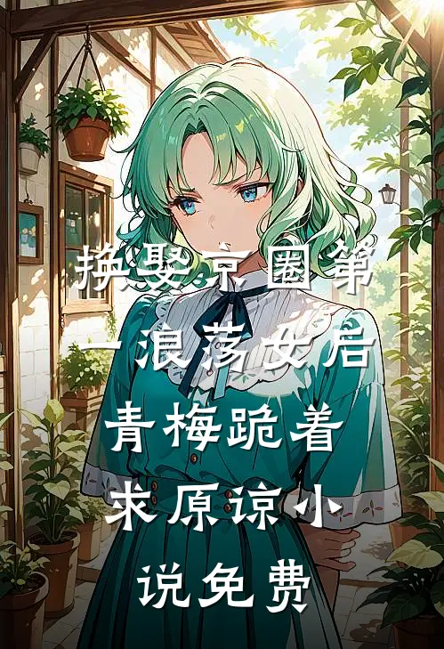 换娶京圈第一浪荡女后，青梅跪着求原谅小说免费