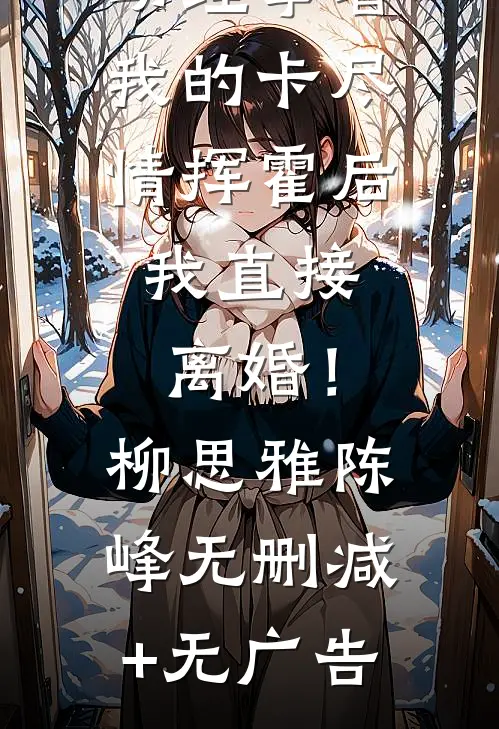 妻子的小助理拿着我的卡尽情挥霍后，我直接离婚！柳思雅陈峰无删减+无广告