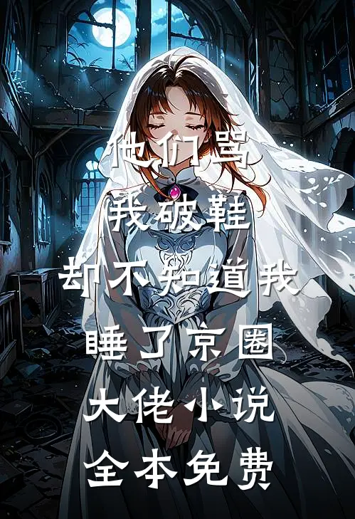 他们骂我破鞋，却不知道我睡了京圈大佬小说全本免费