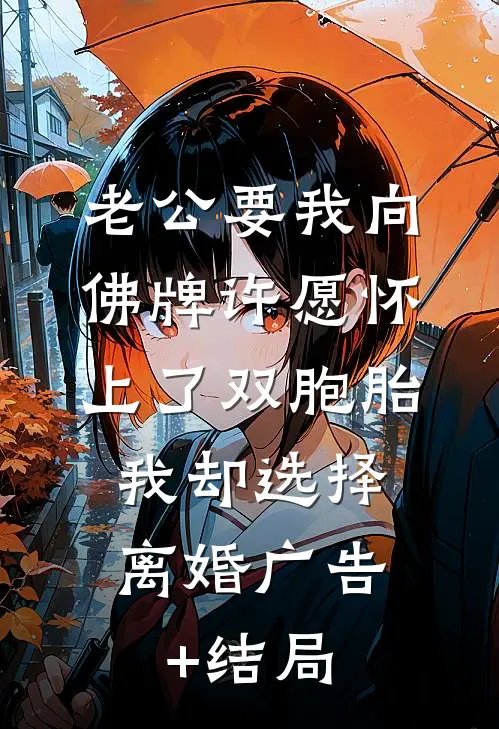 老公要我向佛牌许愿怀上了双胞胎，我却选择离婚广告+结局